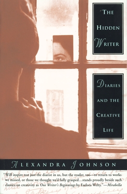 The Hidden Writer: Diaries and the Creative Life - Johnson, Alexandra