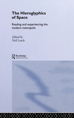 The Hieroglyphics of Space: Reading and Experiencing the Modern Metropolis - Leach, Neil, Professor (Editor)