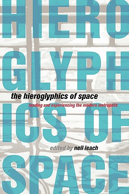 The Hieroglyphics of Space: Reading and Experiencing the Modern Metropolis - Leach, Neil, Professor (Editor)