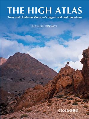 The High Atlas: Treks and climbs on Morocco's biggest and best mountains - Brown, Hamish