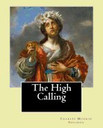 The High Calling by: Charles Monroe Sheldon: Charles Monroe Sheldon (February 26, 1857 - February 24, 1946) Was an American Minister in the Congregational Churches and Leader of the Social Gospel Movement.