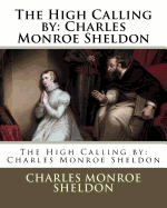 The High Calling by: Charles Monroe Sheldon