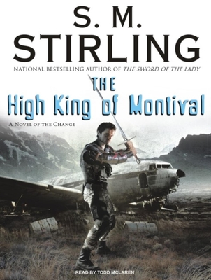 The High King of Montival: A Novel of the Change - Stirling, S M, and McLaren, Todd (Narrator)