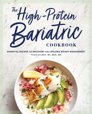 The High-Protein Bariatric Cookbook: Essential Recipes for Recovery and Lifelong Weight Management - Gulbin, Staci