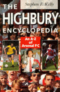 The Highbury Encyclopedia: An A-Z of Arsenal FC - Kelly, Stephen F