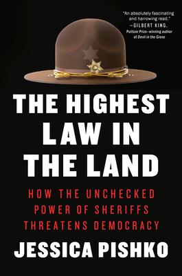 The Highest Law in the Land: How the Unchecked Power of Sheriffs Threatens Democracy - Pishko, Jessica