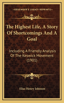 The Highest Life, a Story of Shortcomings and a Goal: Including a Friendly Analysis of the Keswick Movement (1901) - Johnson, Elias Henry