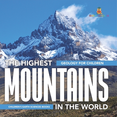 The Highest Mountains In The World - Geology for Children Children's Earth Sciences Books - Baby Professor