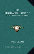 The Highland Brigade: Its Battles And Its Heroes