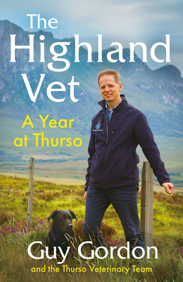 The Highland Vet: A Year at Thurso - Gordon, Guy, and The Thurso Veterinary Team