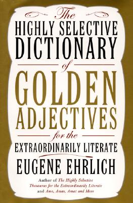 The Highly Selective Dictionary of Golden Adjectives: For the Extraordinarily Literate - Ehrlich, Eugene