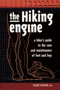 The Hiking Engine: A Hiker's Guide to the Care and Maintenance of Feet and Legs