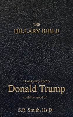 The Hillary Bible: a conspiracy theory Donald Trump could be proud of - Smith, S R