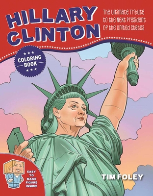 The Hillary Clinton Coloring Book: The Ultimate Tribute to the Next President of the United States - 