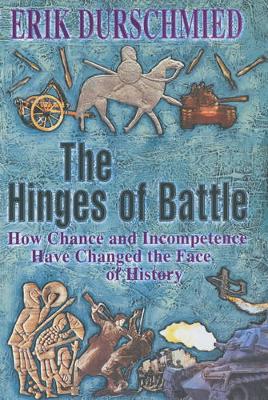 The Hinges of Battle: How Change and Incompetence Have Changed the Face of History - Durschmied, Erik