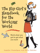 The Hip Girl's Handbook for the Working World: Work What You Got to Get What You Want