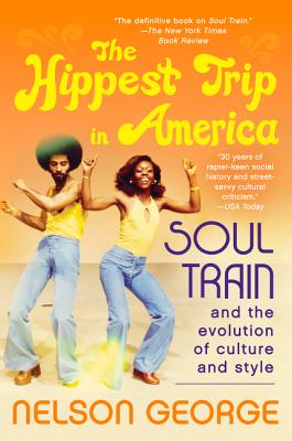 The Hippest Trip in America: Soul Train and the Evolution of Culture & Style - George, Nelson