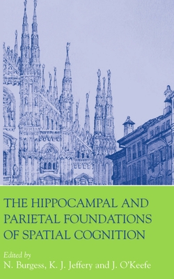 The Hippocampal and Parietal Foundations of Spatial Cognition - Burgess, Neil (Editor), and Jeffery, Kathryn (Editor), and O'Keefe, John (Editor)