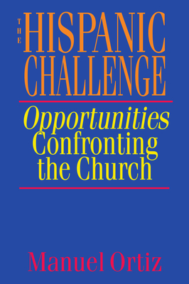 The Hispanic Challenge: Opportunities Confronting the Church - Ortiz, Manuel