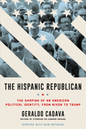 The Hispanic Republican: The Shaping of an American Political Identity, from Nixon to Trump