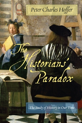 The Historians' Paradox: The Study of History in Our Time - Hoffer, Peter Charles
