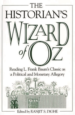The Historian's Wizard of Oz: Reading L. Frank Baum's Classic as a Political and Monetary Allegory - Dighe, Ranjit S
