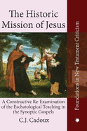 The Historic Mission of Jesus: A Constructive Re-Examination of the Eschatological Teaching in the Synoptic Gospels