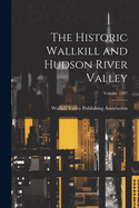 The Historic Wallkill and Hudson River Valley; Volume 1907