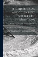 The Historical and Scientific Society of Manitoba [microform]: Annual Report for the Year 1889: Minutes of Annual Meeting Held February 11th, 1890 and Officers, for 1890, Elected Thereat, Honorary, Corresponding and Life Members, and Lists Of...