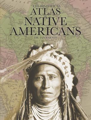 The Historical Atlas of Native Americans - Barnes, Ian