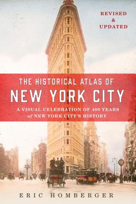 The Historical Atlas of New York City: A Visual Celebration of 400 Years of New York City's History - Homberger, Eric, Dr.