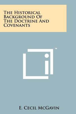 The Historical Background of the Doctrine and Covenants - McGavin, E Cecil