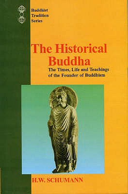 The Historical Buddha: The Times, Life and Teachings of the Founder of Buddhism - Schumann, Hans Wolfgang, and Walshe, Maurice O'C. (Volume editor)