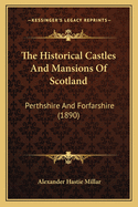 The Historical Castles And Mansions Of Scotland: Perthshire And Forfarshire (1890)