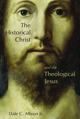 The Historical Christ and the Theological Jesus - Allison, Dale C