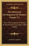 The Historical Development of Modern Europe V2: From the Congress of Vienna to the Present Time, 1815-1897 (1904)