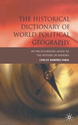 The Historical Dictionary of World Political Geography - Ramirez-Faria, C.