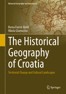 The Historical Geography of Croatia: Territorial Change and Cultural Landscapes