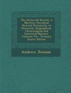 The Historical Record: A Monthly Periodical Devoted Exclusively to Historical, Biographical, Chronological and Statistical Matters, Volumes 5-6 - Primary Source Edition