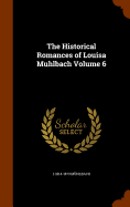 The Historical Romances of Louisa Muhlbach Volume 6