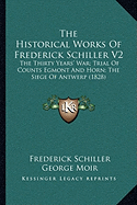 The Historical Works Of Frederick Schiller V2: The Thirty Years' War; Trial Of Counts Egmont And Horn; The Siege Of Antwerp (1828)