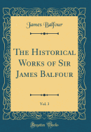 The Historical Works of Sir James Balfour, Vol. 3 (Classic Reprint)