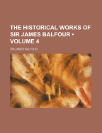 The Historical Works of Sir James Balfour Volume 4