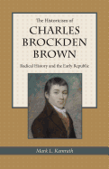 The Historicism of Charles Brockden Brown: Radical History and the Early Republic