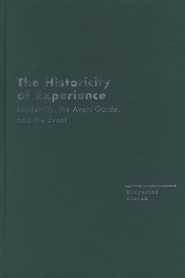 The Historicity of Experience: Modernity, the Avant-Garde, and the Event - Ziarek, Krzysztof