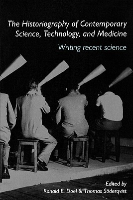 The Historiography of Contemporary Science, Technology, and Medicine: Writing Recent Science - Doel, Ronald E, and Sderqvist, Thomas