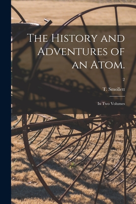 The History and Adventures of an Atom.: In Two Volumes; 2 - Smollett, T (Tobias) 1721-1771 (Creator)