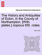 The History and Antiquities of Ecton, in the County of Northampton. [With Plates.] Copious Ms. Notes.
