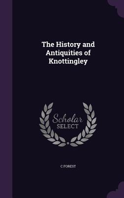 The History and Antiquities of Knottingley - Forest, C