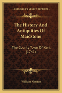 The History and Antiquities of Maidstone: The County Town of Kent (1741)